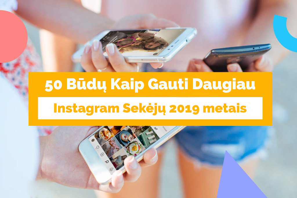 50 Būdų Kaip Gauti Daugiau Instagram Sekėjų 2019 Metais